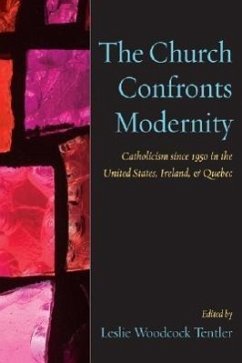 The Church Confronts Modernity: Catholicism Since 1950 in the United States, Ireland, and Quebec - Tentler, Leslie Woodcock