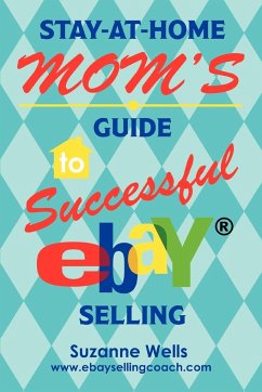 Stay-At-Home Mom's Guide to Successful eBay Selling - Wells, Suzanne