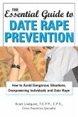 The Essential Guide to Date Rape Prevention: How to Avoid Dangerous Situations, Overpowering Individuals and Date Rape