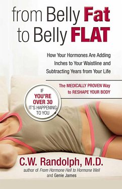 From Belly Fat to Belly Flat: How Your Hormones Are Adding Inches to Your Waist and Subtracting Years from Your Life -- The Medically Proven Way to - Randolph, C. W.; James, Genie