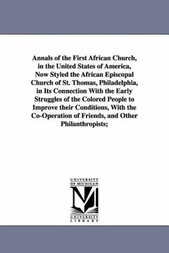 Annals of the First African Church, in the United States of America, Now Styled the African Episcopal Church of St. Thomas, Philadelphia, in Its Conne - Douglass, William