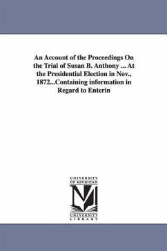 An Account of the Proceedings On the Trial of Susan B. Anthony ... At the Presidential Election in Nov., 1872... - Anthony, Susan B (Susan Brownell)