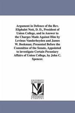 Argument in Defence of the Rev. Eliphalet Nott, D. D., President of Union College, and in Answer to the Charges Made Against Him by Levinus Vanderheyd - Spencer, John C. (John Canfield)