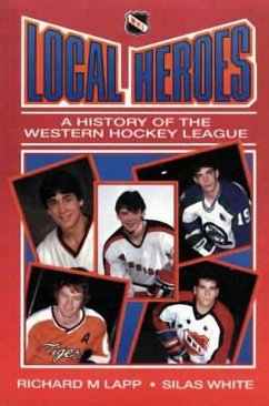 Local Heroes: A History of the Western Hockey League - White, Silas; Lapp, Richard