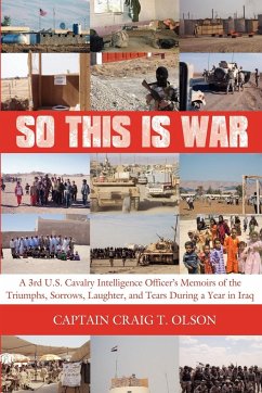 So This Is War: A 3rd U.S. Cavalry Intelligence Officer's Memoirs of the Triumphs, Sorrows, Laughter, and Tears During a Year in Iraq