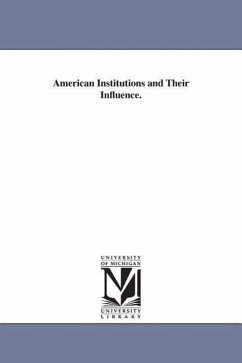 American Institutions and Their Influence. - De Tocqueville, Alexis; Tocqueville, Alexis De