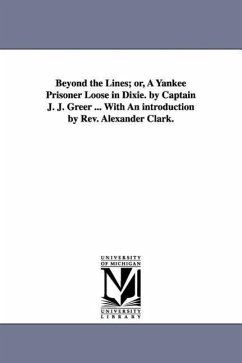 Beyond the Lines; or, A Yankee Prisoner Loose in Dixie. by Captain J. J. Greer ... With An introduction by Rev. Alexander Clark. - Geer, John James