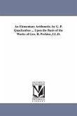 An Elementary Arithmetic. by G. P. Quackenbos ... Upon the Basis of the Works of Geo. R. Perkins, LL.D.