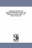 Angelology. Remarks and Reflections Touching the Agency and Ministration of Holy Angels... by George Clayton, Jr...