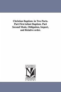 Christian Baptism: in Two Parts. Part First infant Baptism. Part Second Mode, Obligation, Import, and Relative order. - Hibbard, Freeborn Garretson