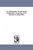 An Autobiography. My Schools and Schoolmasters; or, the Story of My Education. by Hugh Miller.