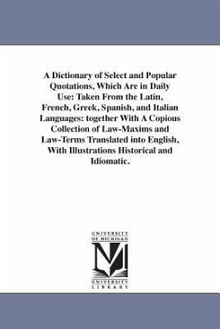 A Dictionary of Select and Popular Quotations, Which Are in Daily Use: Taken From the Latin, French, Greek, Spanish, and Italian Languages: together W - None