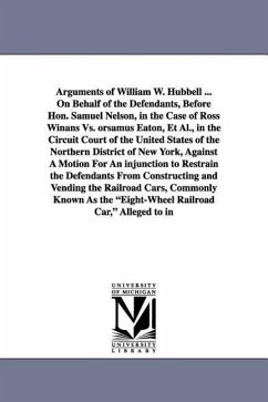Arguments of William W. Hubbell ... on Behalf of the Defendants, Before Hon. Samuel Nelson, in the Case of Ross Winans vs. Orsamus Eaton, et al., in T - Hubbell, William Wheeler