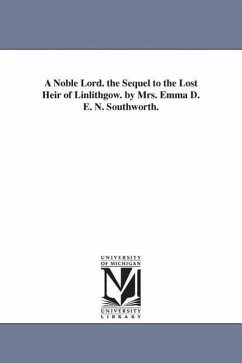 A Noble Lord. the Sequel to the Lost Heir of Linlithgow. by Mrs. Emma D. E. N. Southworth. - Southworth, Emma Dorothy Eliza Nevitte