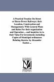 A Practical Treatise On Street or Horse-Power Railways: their Location, Construction and Management; With General Plans and Rules For their organizati