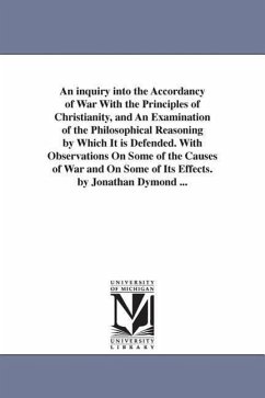 An inquiry into the Accordancy of War With the Principles of Christianity, and An Examination of the Philosophical Reasoning by Which It is Defended. - Dymond, Jonathan