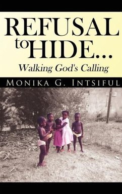 Refusal To Hide...Walking God's Calling - Intsiful, Monika G.