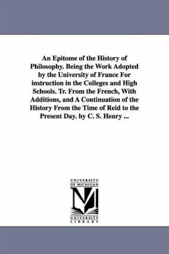 An Epitome of the History of Philosophy. Being the Work Adopted by the University of France for Instruction in the Colleges and High Schools. Tr. Fro - Henry, Coleb Sprague; Henry, C. S. (Caleb Sprague)