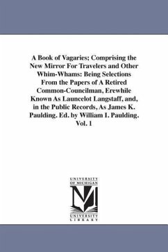 A Book of Vagaries; Comprising the New Mirror For Travelers and Other Whim-Whams: Being Selections From the Papers of A Retired Common-Councilman, Ere - Paulding, James Kirke
