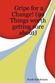Gripe for a Change! (99 Things Worth Getting Sore About)