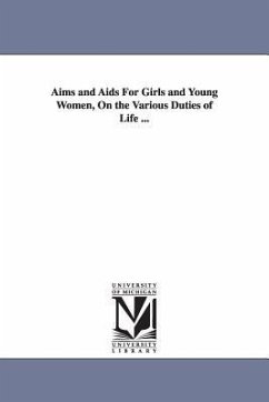 Aims and AIDS for Girls and Young Women, on the Various Duties of Life ... - Weaver, George Sumner; Weaver, G. S. (George Sumner)