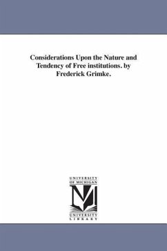 Considerations Upon the Nature and Tendency of Free institutions. by Frederick Grimke. - Grimké, Frederick