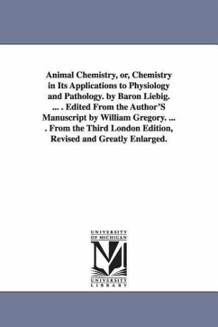 Animal Chemistry, or, Chemistry in Its Applications to Physiology and Pathology. by Baron Liebig. ... . Edited From the Author'S Manuscript by William - Liebig, Justus Freiherr Von