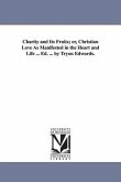Charity and Its Fruits; Or, Christian Love as Manifested in the Heart and Life ... Ed. ... by Tryon Edwards.