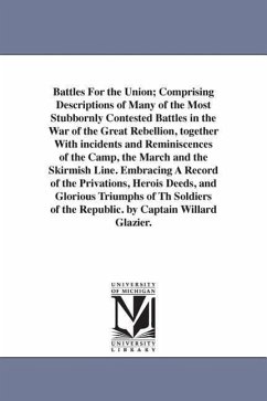 Battles For the Union; Comprising Descriptions of Many of the Most Stubbornly Contested Battles in the War of the Great Rebellion, together With incid - Glazier, Willard