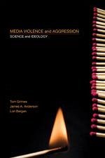 Media Violence and Aggression - Grimes, Thomas; Anderson, James A; Bergen, Lori A