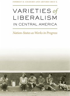 Varieties of Liberalism in Central America: Nation-States as Works in Progress - Colburn, Forrest D.; Cruz S., Arturo