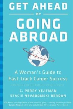 Get Ahead by Going Abroad: A Woman's Guide to Fast-Track Career Success - Yeatman, C. Perry; Berdan, Stacie Nevadomski