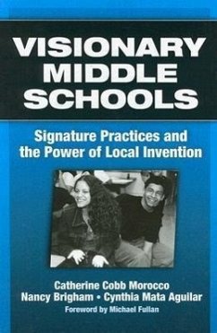 Visionary Middle Schools: Signature Practices and the Power of Local Invention - Morocco, Catherine Cobb; Brigham, Nancy; Aguilar, Cynthia Mata