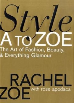 Style A to Zoe: The Art of Fashion, Beauty, & Everything Glamour - Zoe, Rachel; Apodaca, Rose