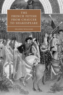The French Fetish from Chaucer to Shakespeare - Williams, Deanne