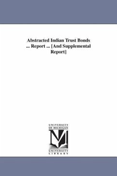 Abstracted Indian Trust Bonds ... Report ... [And Supplemental Report] - United States Congress House Select Comm; United States Congressional House Select