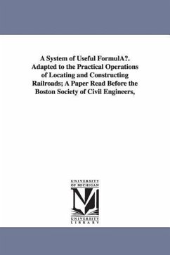 A System of Useful Formulau. Adapted to the Practical Operations of Locating and Constructing Railroads; A Paper Read Before the Boston Society of C - Borden, Simeon