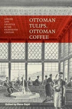 Ottoman Tulips, Ottoman Coffee: Leisure and Lifestyle in the Eighteenth Century - Herausgeber: Sajdi, Dana
