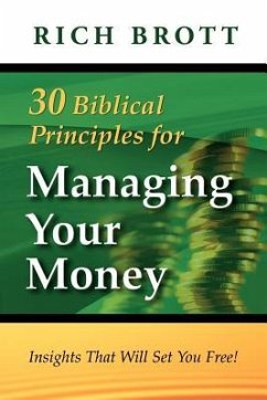 30 Biblical Principles For Managing Your Money: Insights That Will Set You Free! - Brott, Rich