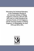 Discussions On Technical Education, At the Washington Meeting of the American institute of Mining Engineers, February 22D and 23D, 1876, and At A Join