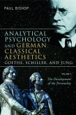 Analytical Psychology and German Classical Aesthetics: Goethe, Schiller, and Jung, Volume 1