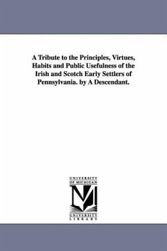 A Tribute to the Principles, Virtues, Habits and Public Usefulness of the Irish and Scotch Early Settlers of Pennsylvania. by A Descendant. - Chambers, George