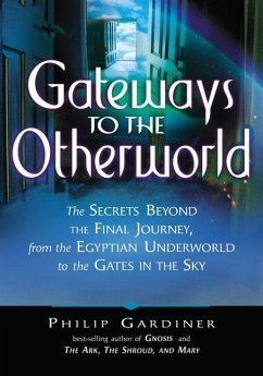 Gateways to the Otherworld: The Secrets Beyond the Final Journey, from the Egyptian Underworld to the Gates in the Sky - Gardiner, Philip