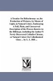 A Treatise On Heliochromy: or, the Production of Pictures, by Means of Light, in Natural Colors. Embracing A Full, Plain, and Unreserved Descript