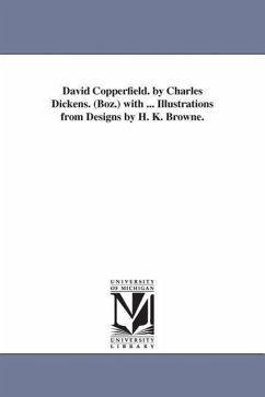 David Copperfield. by Charles Dickens. (Boz.) with ... Illustrations from Designs by H. K. Browne. - Dickens, Charles