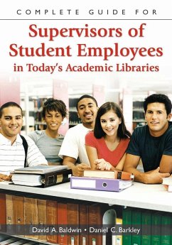 Complete Guide for Supervisors of Student Employees in Today's Academic Libraries - Baldwin, David; Barkley, Daniel