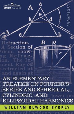 An Elementary Treatise on Fourier's Series and Spherical, Cylindric, and Ellipsoidal Harmonics - Byerly, William Elwood