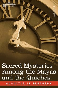 Sacred Mysteries Among the Mayas and the Quiches - Le Plongeon, Augustus