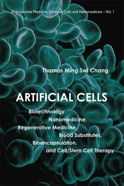 Artificial Cells: Biotechnology, Nanomedicine, Regenerative Medicine, Blood Substitutes, Bioencapsulation, and Cell/Stem Cell Therapy - Chang, Thomas Ming Swi