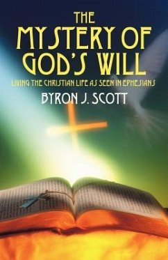 The Mystery of God's Will: Living the Christian Life as Seen in Ephesians - Scott, Byron J.